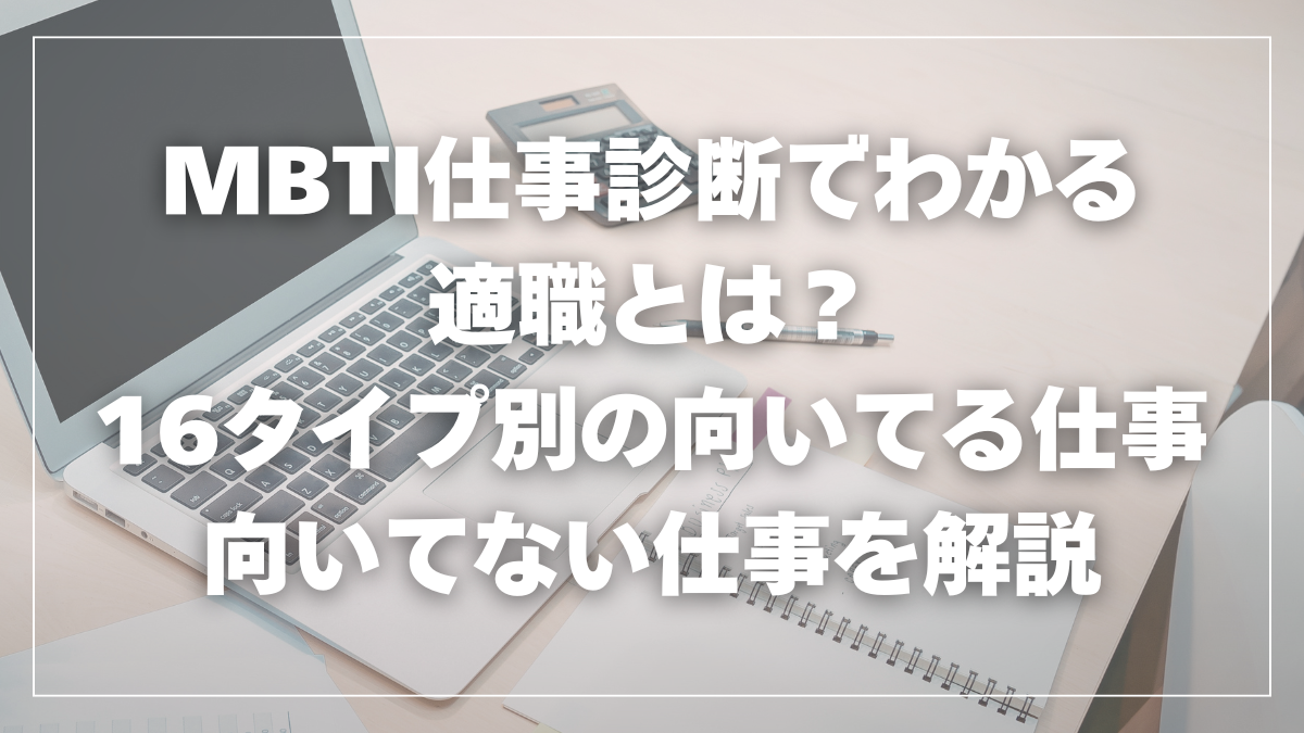 MBTI仕事診断でわかる適職とは？16タイプ別の向いてる仕事・向いてない仕事を解説